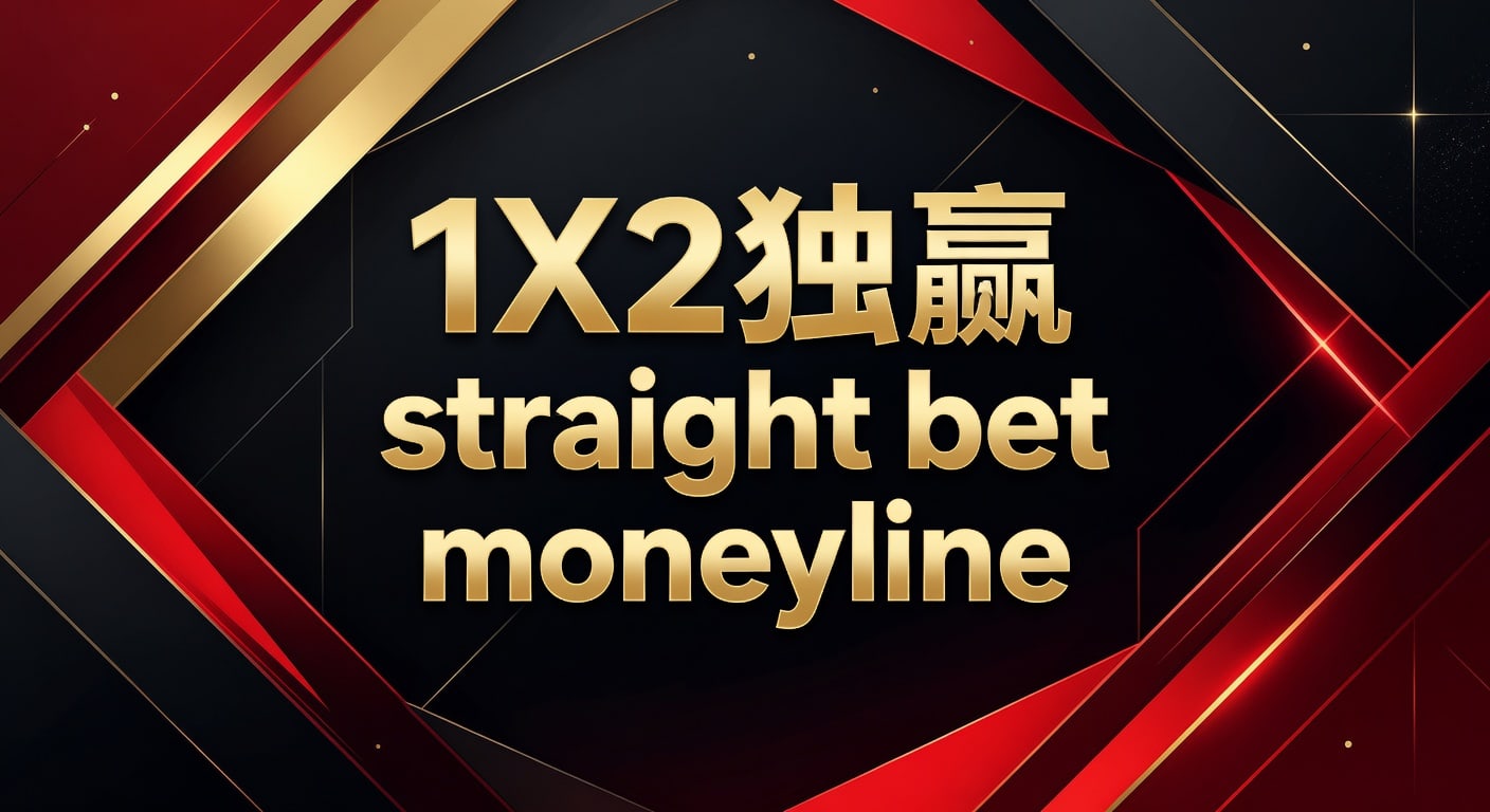 1X2 独赢 Straight Bet Moneyline：资深玩家制胜策略解析